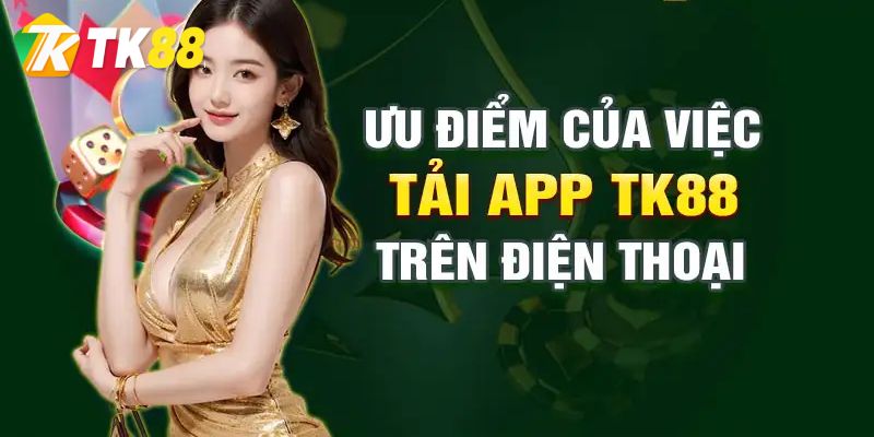 Lợi ích khi tải app TK88